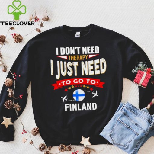 I don’t need therapy I just need to go to Finland hoodie, sweater, longsleeve, shirt v-neck, t-shirt