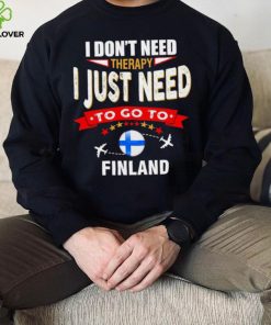 I don’t need therapy I just need to go to Finland hoodie, sweater, longsleeve, shirt v-neck, t-shirt