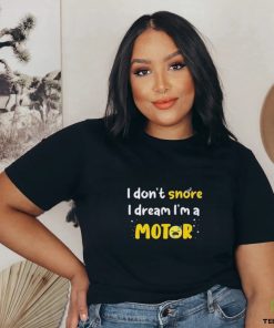 I don't snore I dream i'm a Motor shirt 2 I don't snore I dream i'm a Motor shirt