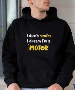 I don't snore I dream i'm a Motor shirt 3 I don't snore I dream i'm a Motor shirt