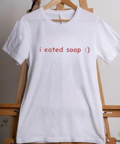 I eated soap shirt