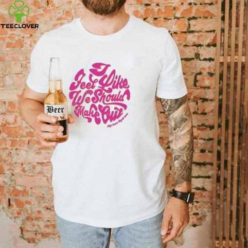 I feel like we should make out shirt