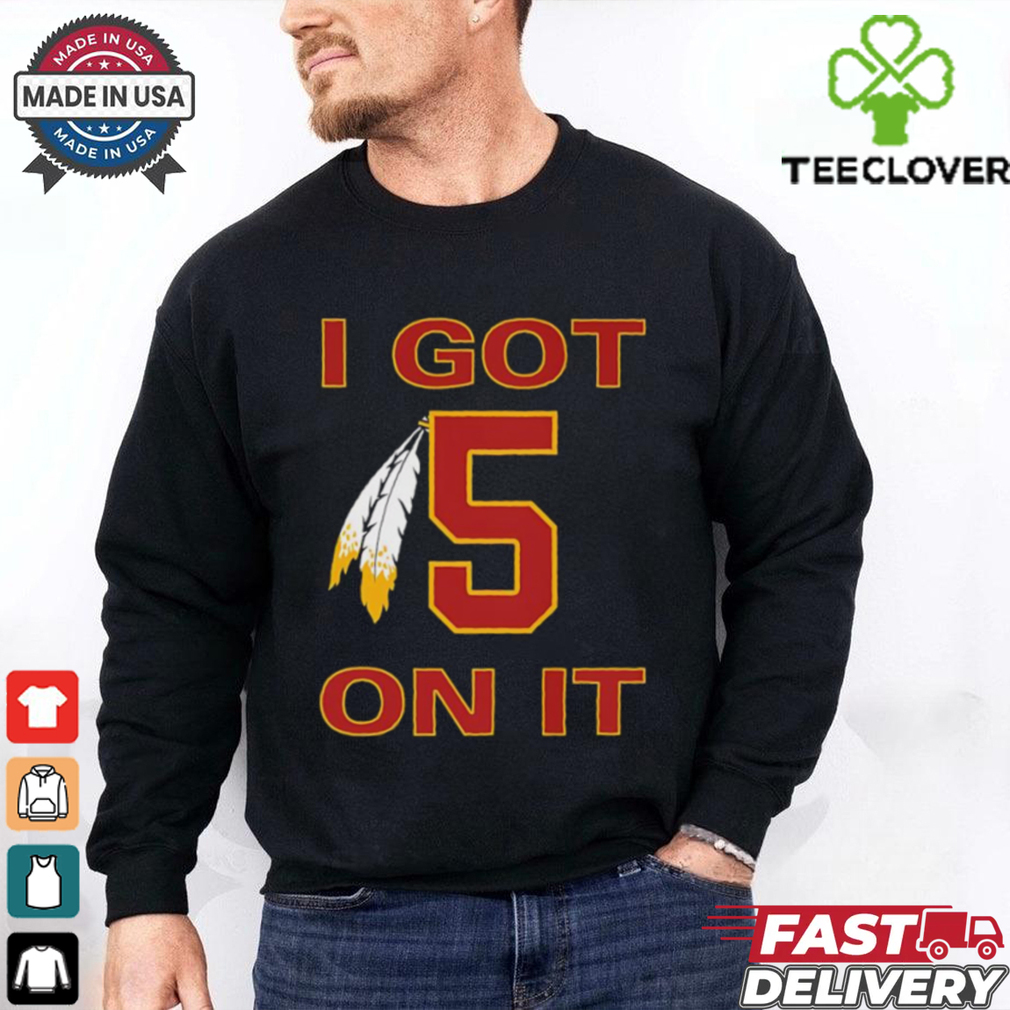 I got 5 on it Washington Commanders shirt I got 5 on it Washington Commanders shirt