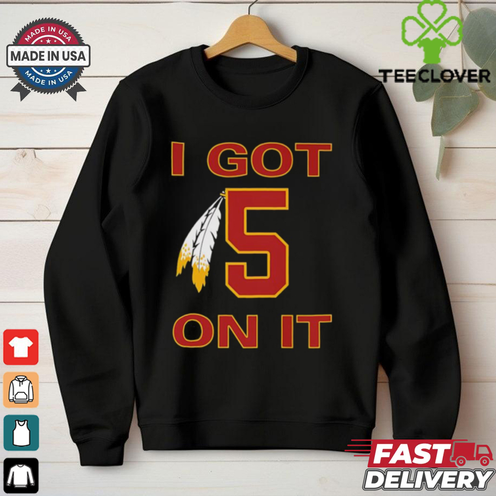 I got 5 on it Washington Commanders shirt I got 5 on it Washington Commanders shirt