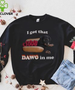 I got that dawg in me T shirt 2 I got that dawg in me T shirt