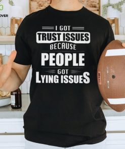 I got trust issues Classic T Shirt
