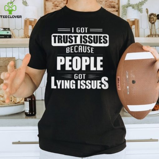 I got trust issues Classic T Shirt