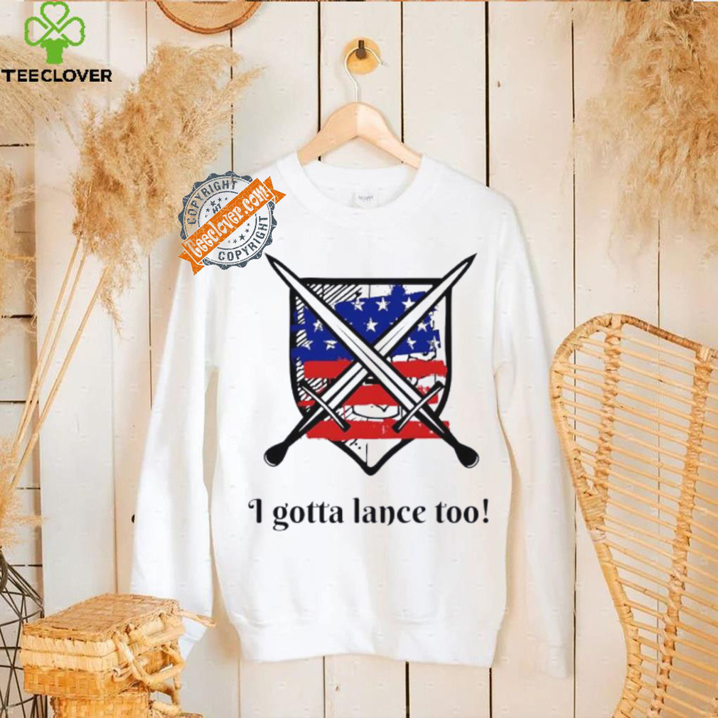 I gotta lance too USA flag shirt I gotta lance too USA flag shirt