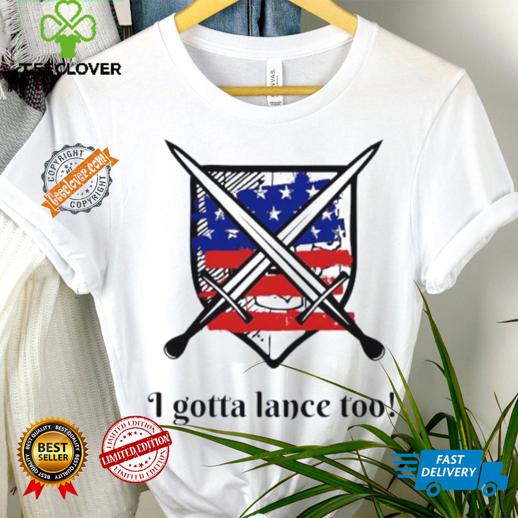 I gotta lance too USA flag shirt I gotta lance too USA flag shirt
