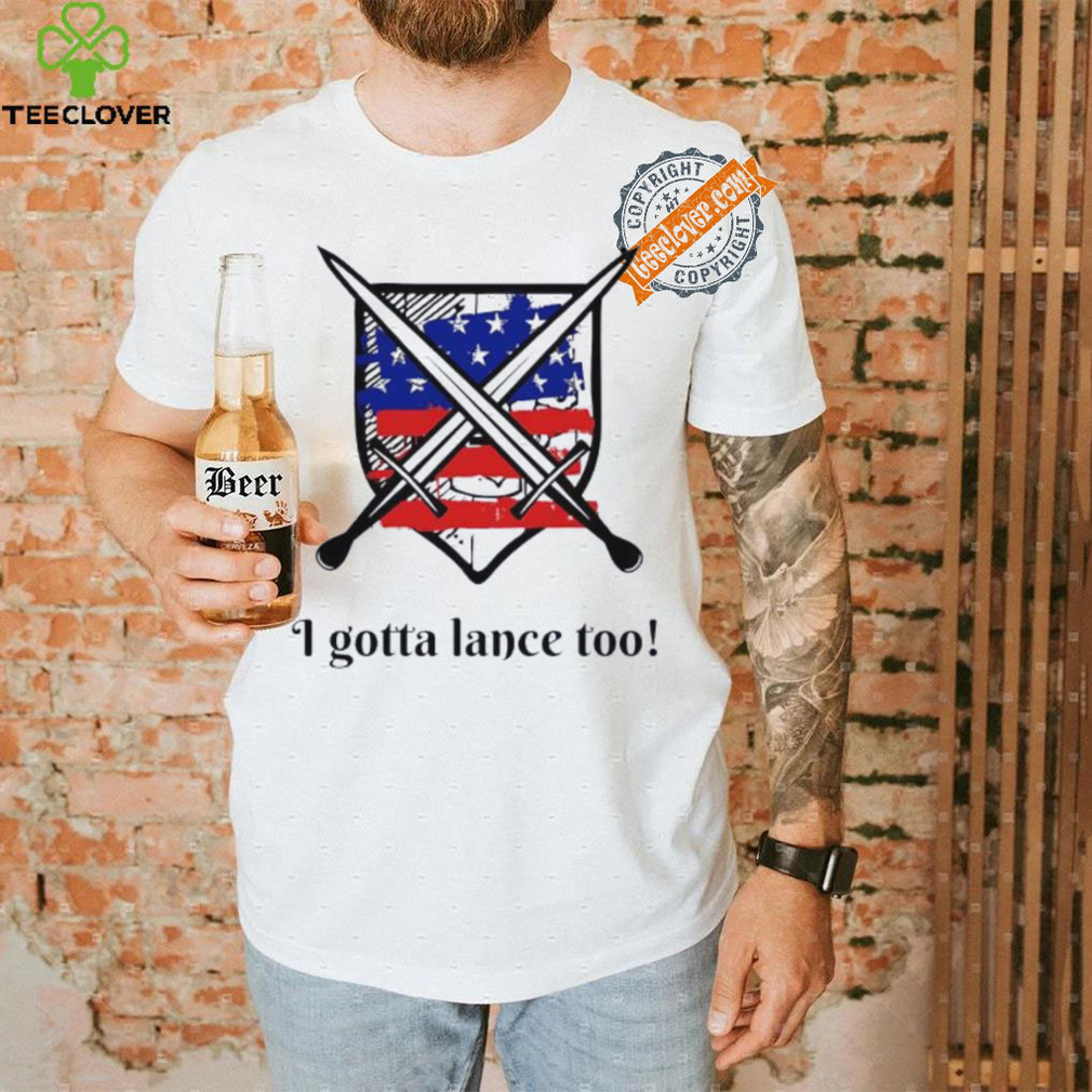 I gotta lance too USA flag shirt I gotta lance too USA flag shirt
