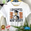 I graduated now what graduation hoodie, sweater, longsleeve, shirt v-neck, t-shirt