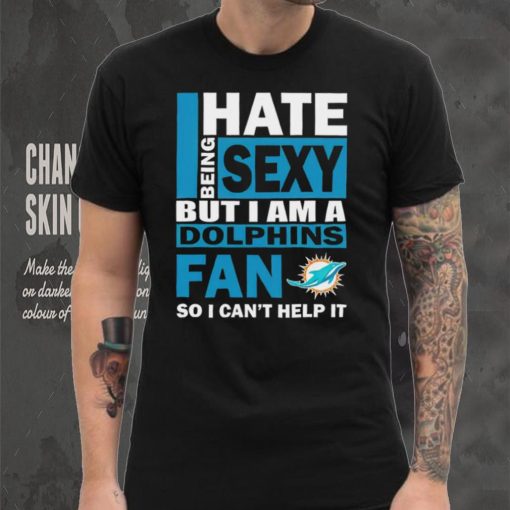 I hate being sexy but I am a Miami Dolphins fan so I can’t help it hoodie, sweater, longsleeve, shirt v-neck, t-shirt