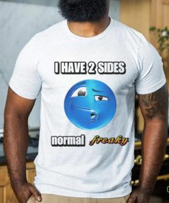 I have 2 sides normal freaky shirt