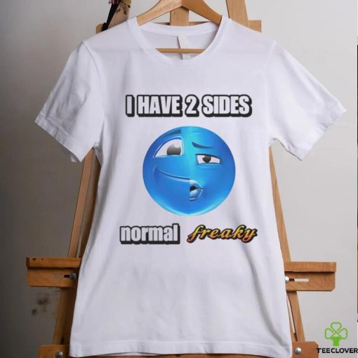 I have 2 sides normal freaky hoodie, sweater, longsleeve, shirt v-neck, t-shirt