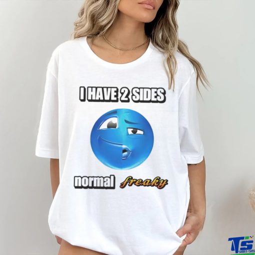 I have 2 sides normal freaky hoodie, sweater, longsleeve, shirt v-neck, t-shirt