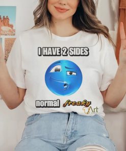 I have 2 sides normal freaky hoodie, sweater, longsleeve, shirt v-neck, t-shirt