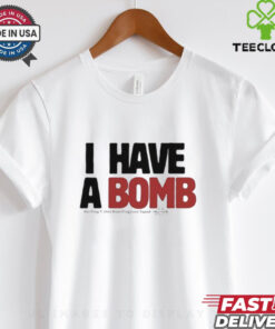 I have a bomb shirt 2 I have a bomb shirt