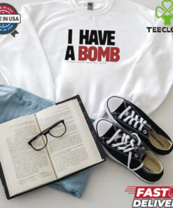 I have a bomb shirt 3 I have a bomb shirt