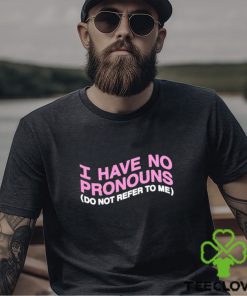 I have no pronouns do not refer to me shirt