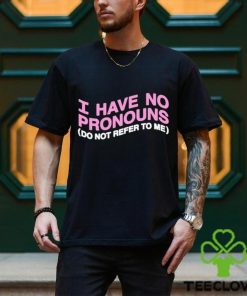 I have no pronouns do not refer to me shirt