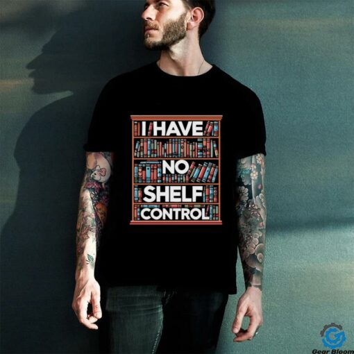 I have no shelf control T shirt