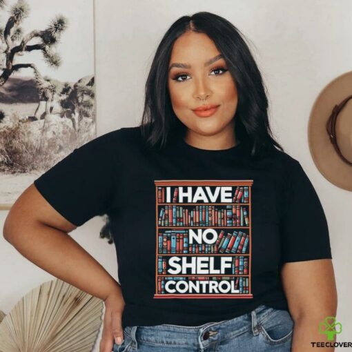 I have no shelf control T shirt