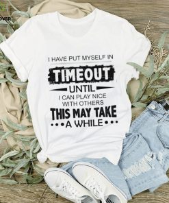 I have put myself in timeout Classic T Shirt