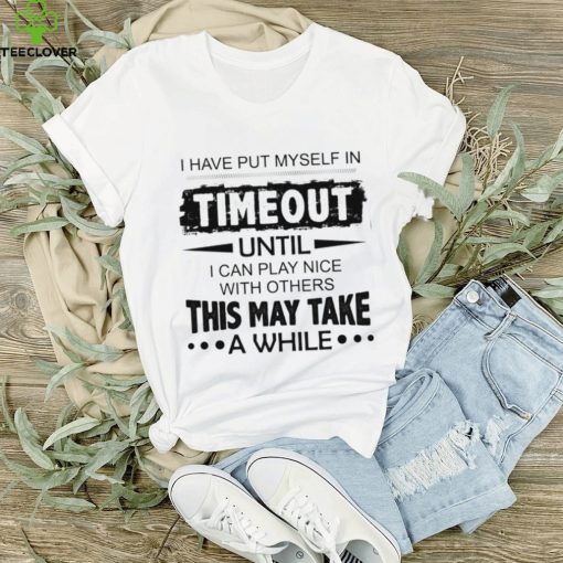 I have put myself in timeout Classic T Shirt