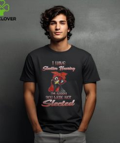 I have slective hearing chicken shirt