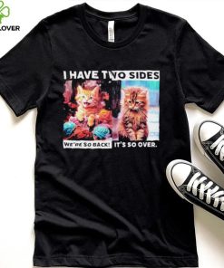 I have two sides we’re so back it’s so over cats shirt 2 I have two sides we’re so back it’s so over cats shirt