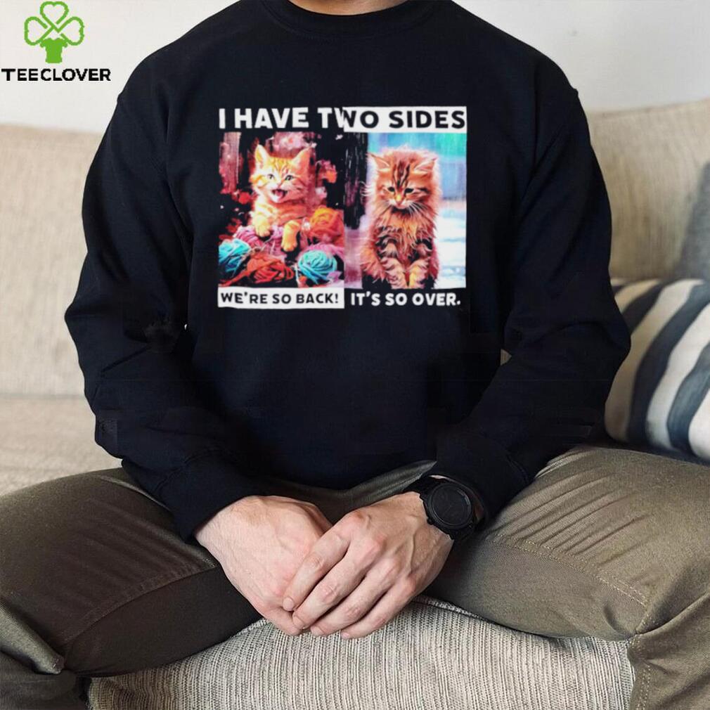 I have two sides we’re so back it’s so over cats shirt I have two sides we’re so back it’s so over cats shirt