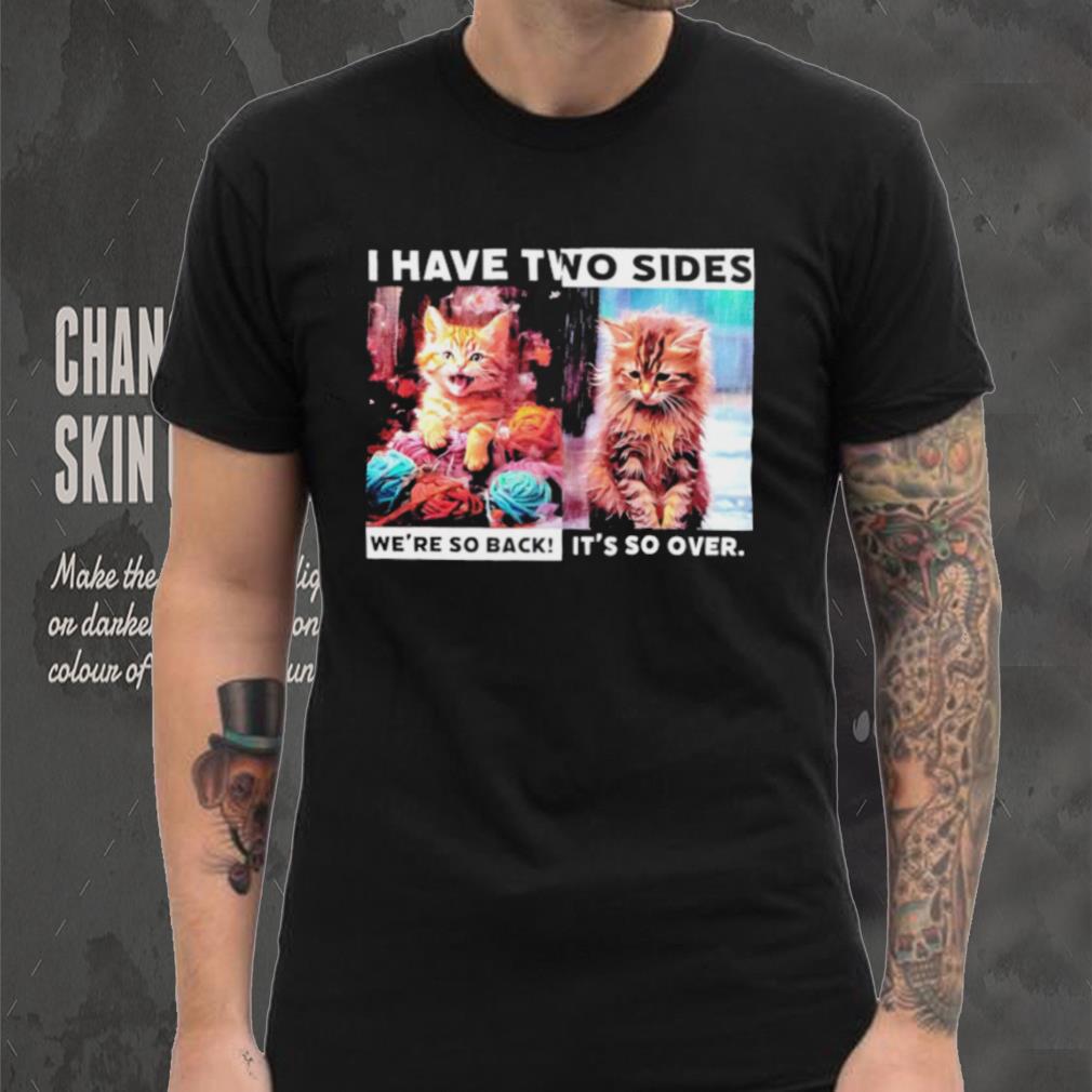 I have two sides we’re so back it’s so over cats shirt I have two sides we’re so back it’s so over cats shirt