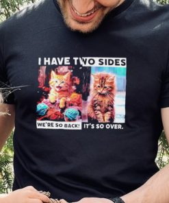 I have two sides we’re so back it’s so over cats shirt 6 I have two sides we’re so back it’s so over cats shirt