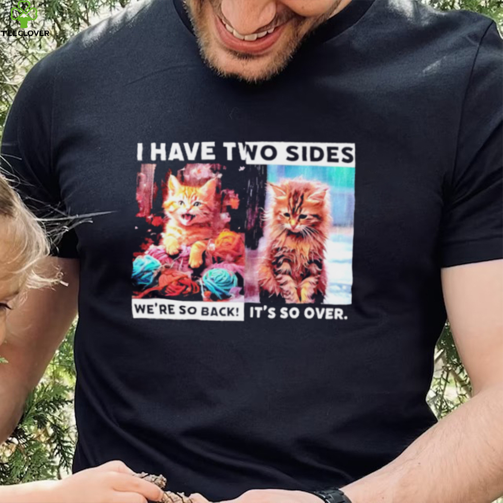 I have two sides we’re so back it’s so over cats shirt I have two sides we’re so back it’s so over cats shirt