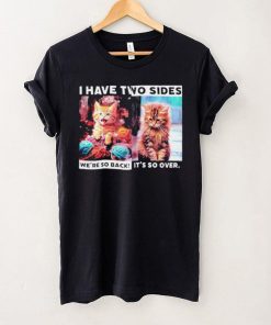 I have two sides we’re so back it’s so over cats shirt 7 I have two sides we’re so back it’s so over cats shirt