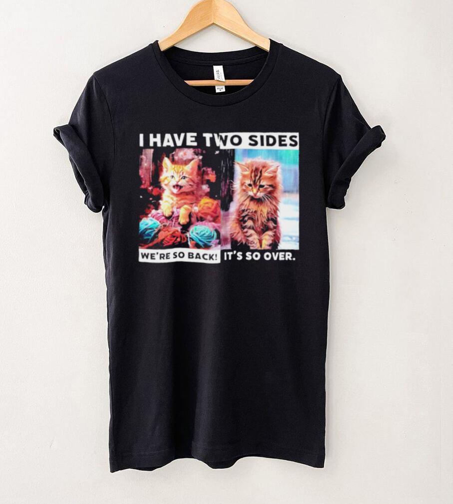 I have two sides we’re so back it’s so over cats shirt I have two sides we’re so back it’s so over cats shirt