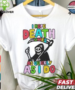 I hope death comes shirt 2 I hope death comes shirt