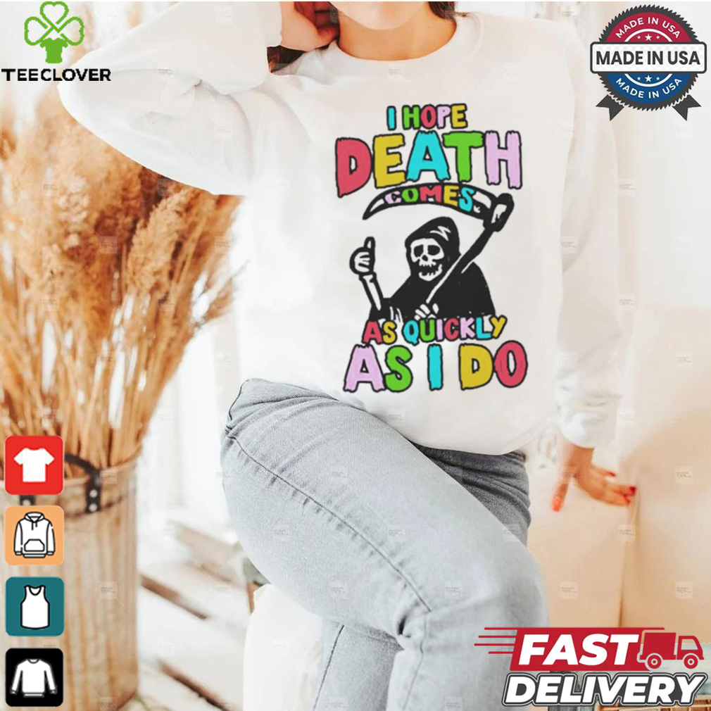 I hope death comes shirt I hope death comes shirt