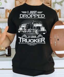 I just dropped a load trucker vintage shirt