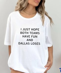 I just hope both teams have fun and Dallas loses shirt