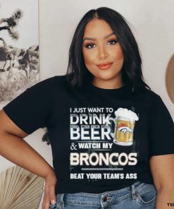 I just want to drink beer and watch my denver broncos shirt