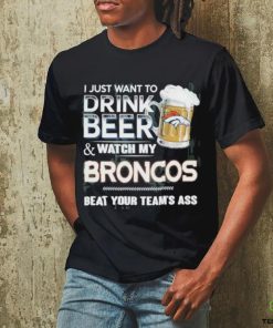 I just want to drink beer and watch my denver broncos shirt