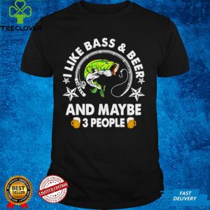 I like Bass and Beer and maybe 3 people shirt