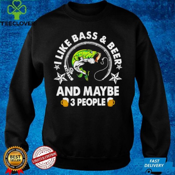 I like Bass and Beer and maybe 3 people hoodie, sweater, longsleeve, shirt v-neck, t-shirt