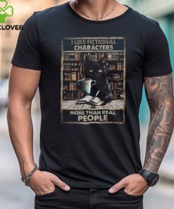 I like fictional characters more than real people shirt