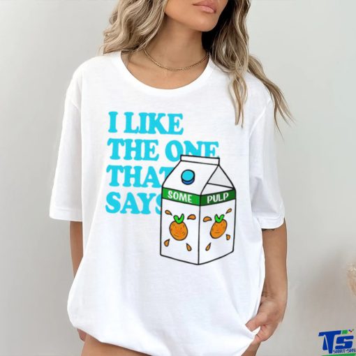 I like the one that says some pulp shirt