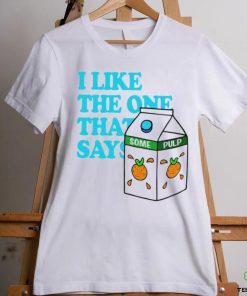 I like the one that says some pulp shirt