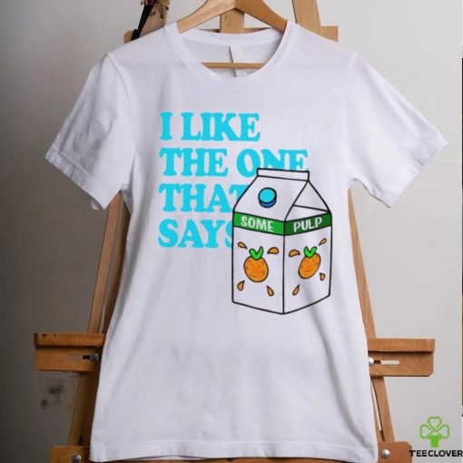 I like the one that says some pulp shirt