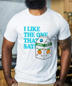 I like the one that says some pulp shirt