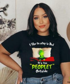 I like to stay in bed it’s too peopley outside Grinch sleep Christmas shirt